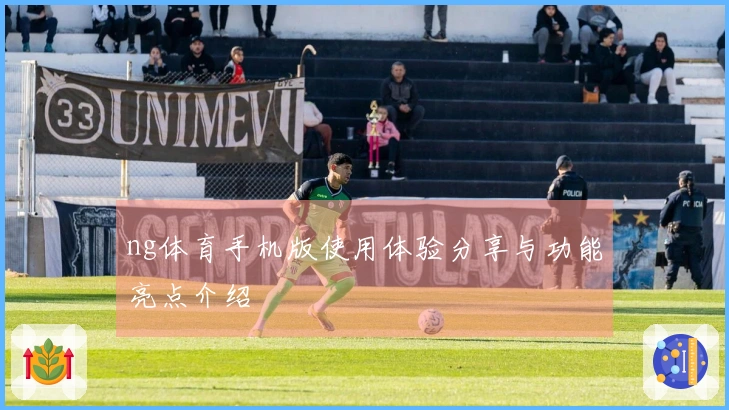 ng体育手机版使用体验分享与功能亮点介绍