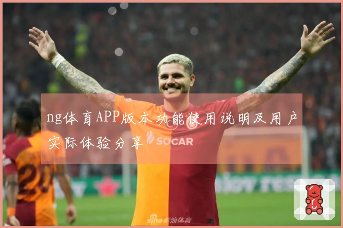 ng体育APP版本功能使用说明及用户实际体验分享